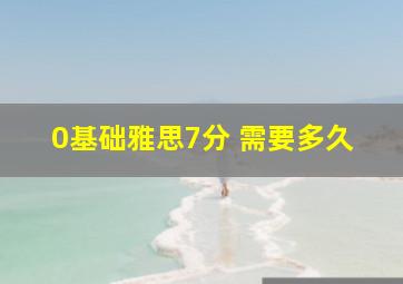 0基础雅思7分 需要多久